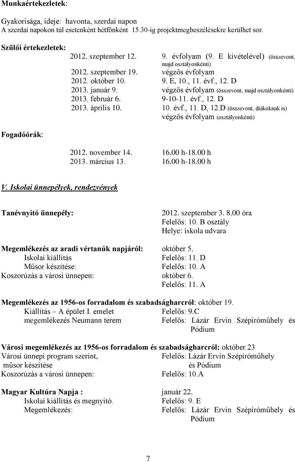 végzős évfolyam (összevont, majd osztályonkénti) 2013. február 6. 9-10-11. évf., 12. D 2013. április 10. 10. évf., 11. D, 12.