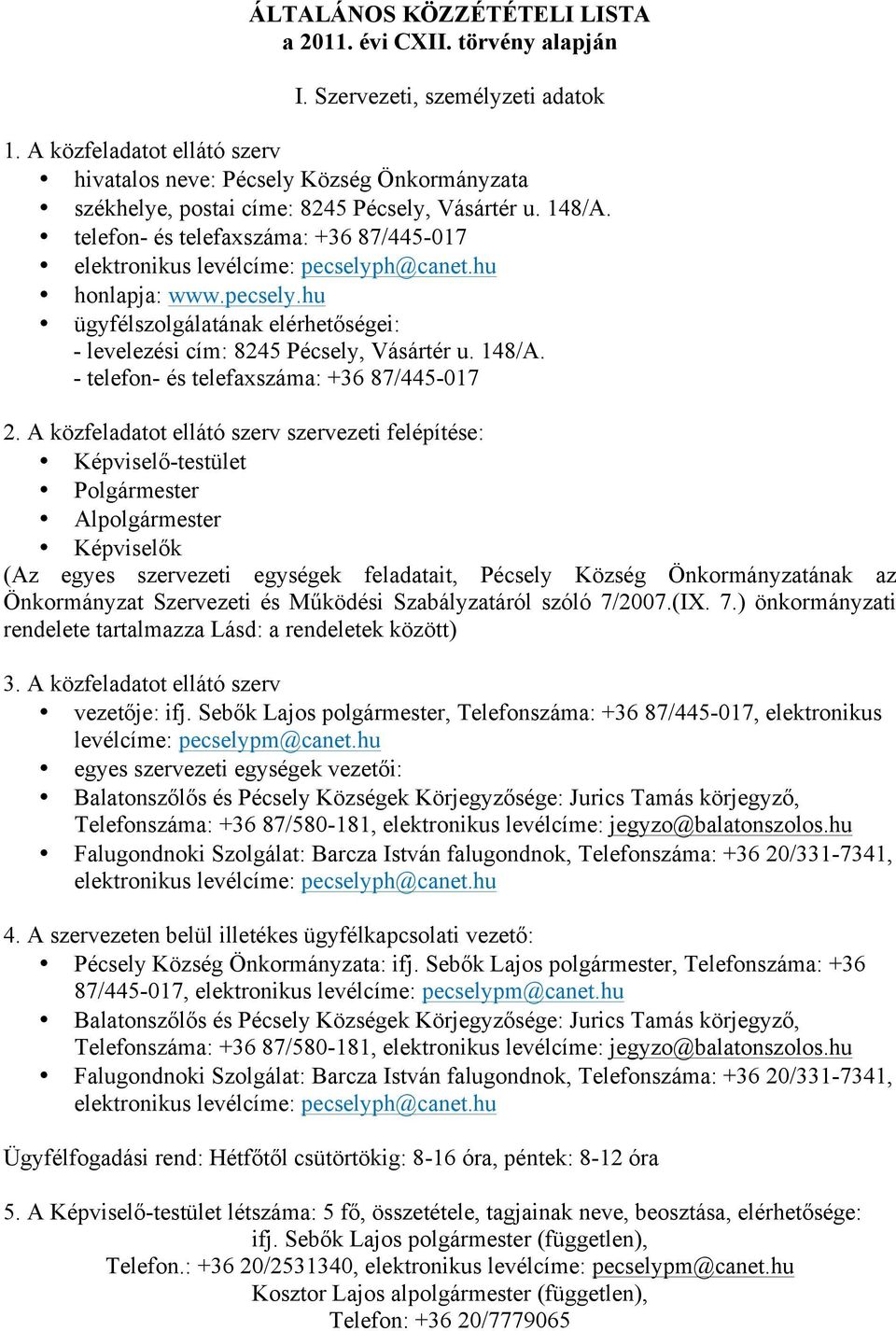 telefon- és telefaxszáma: +36 87/445-017 elektronikus levélcíme: pecselyph@canet.hu honlapja: www.pecsely.hu ügyfélszolgálatának elérhetőségei: - levelezési cím: 8245 Pécsely, Vásártér u. 148/A.