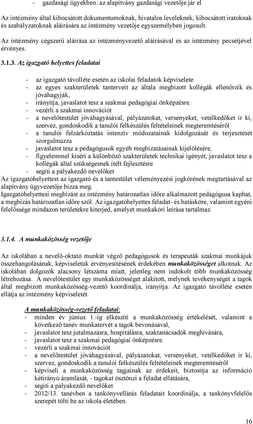 1.3. Az igazgató helyettes feladatai - az igazgató távolléte esetén az iskolai feladatok képviselete - az egyes szakterületek tanterveit az általa megbízott kollégák ellenőrzik és jóváhagyják, -