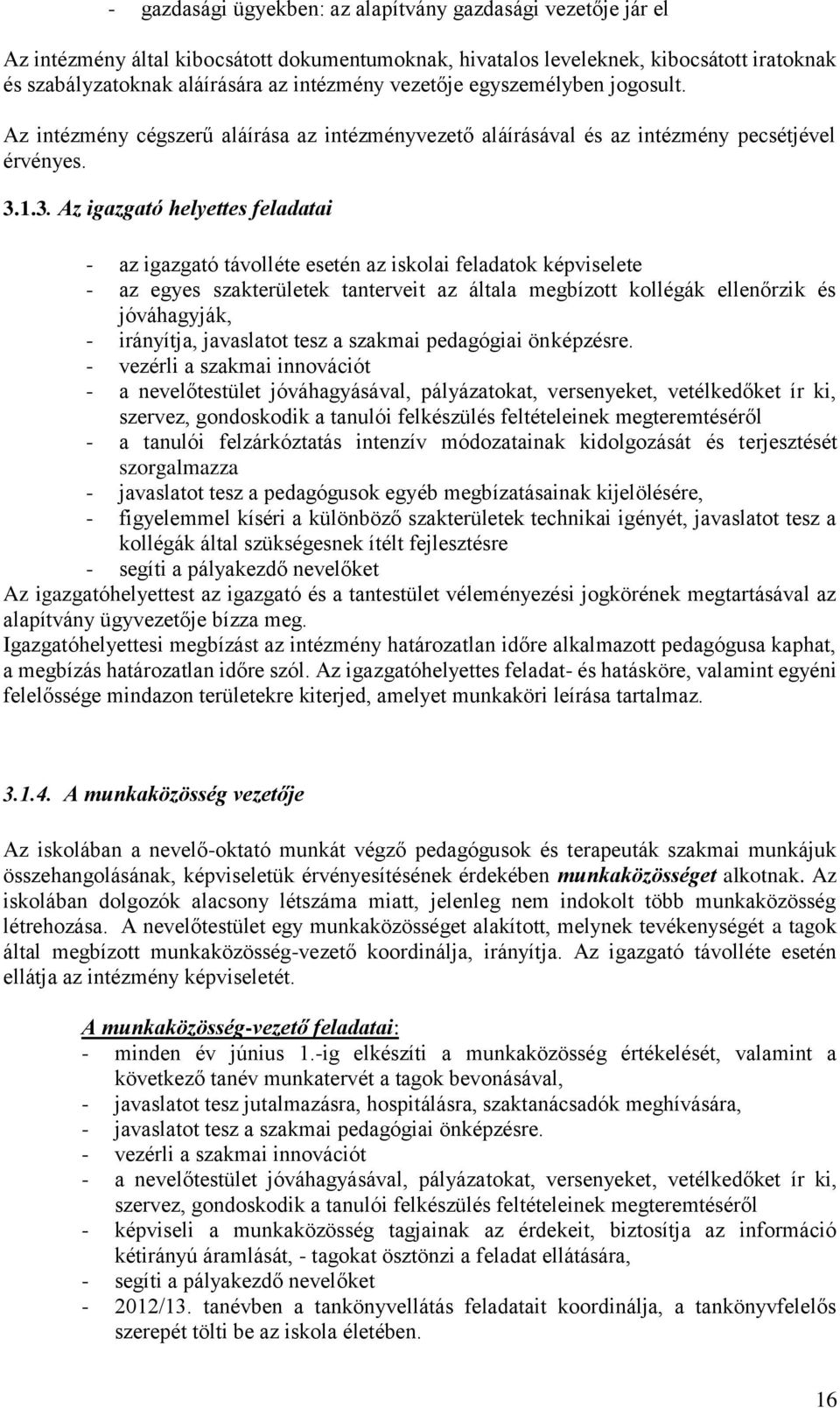 1.3. Az igazgató helyettes feladatai - az igazgató távolléte esetén az iskolai feladatok képviselete - az egyes szakterületek tanterveit az általa megbízott kollégák ellenőrzik és jóváhagyják, -