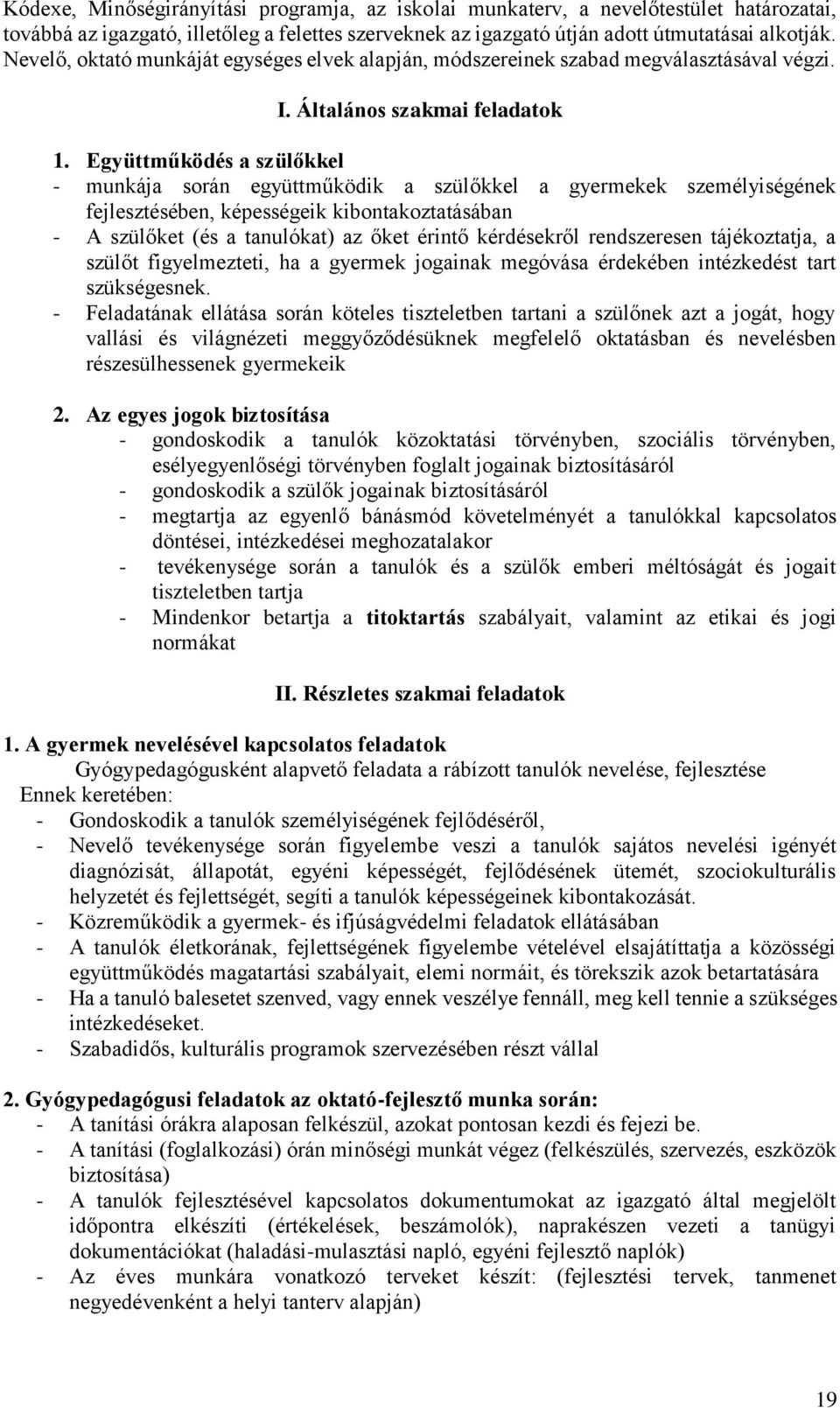 Együttműködés a szülőkkel - munkája során együttműködik a szülőkkel a gyermekek személyiségének fejlesztésében, képességeik kibontakoztatásában - A szülőket (és a tanulókat) az őket érintő