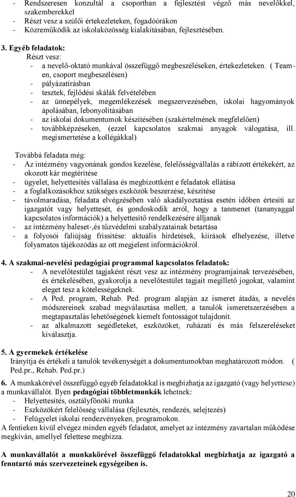 ( Teamen, csoport megbeszélésen) - pályázatírásban - tesztek, fejlődési skálák felvételében - az ünnepélyek, megemlékezések megszervezésében, iskolai hagyományok ápolásában, lebonyolításában - az