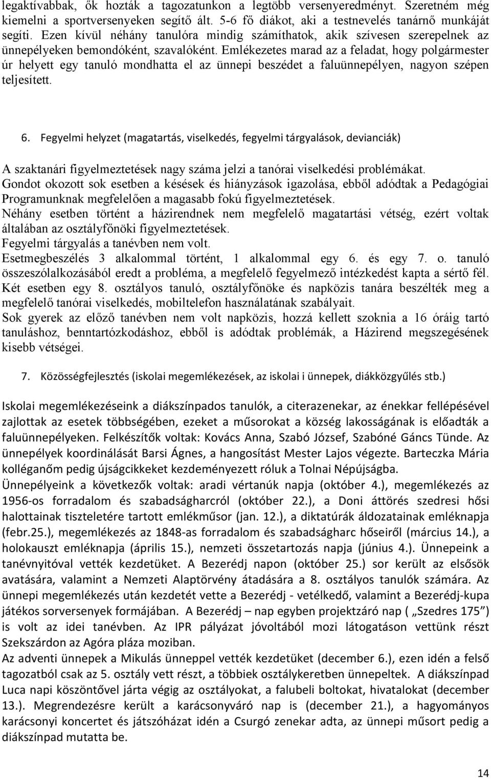 Emlékezetes marad az a feladat, hogy polgármester úr helyett egy tanuló mondhatta el az ünnepi beszédet a faluünnepélyen, nagyon szépen teljesített. 6.