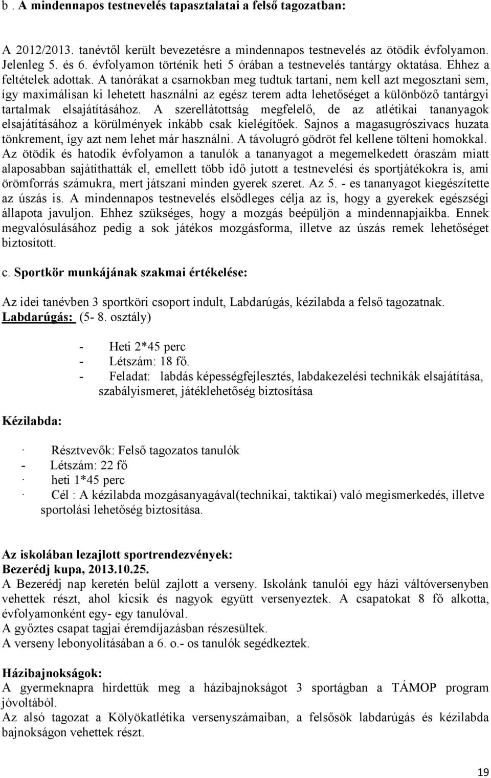 A tanórákat a csarnokban meg tudtuk tartani, nem kell azt megosztani sem, így maximálisan ki lehetett használni az egész terem adta lehetőséget a különböző tantárgyi tartalmak elsajátításához.