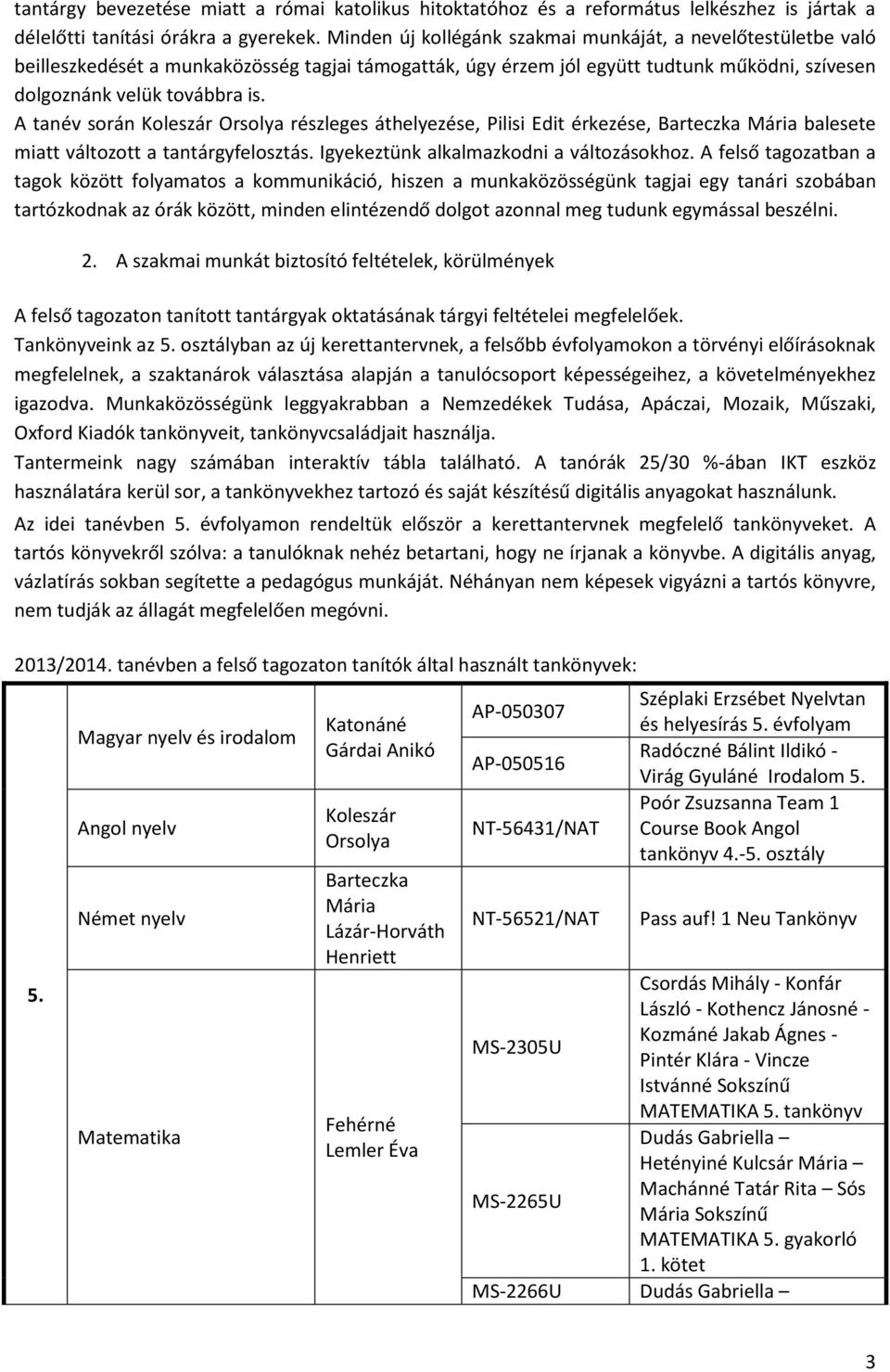 A tanév során Koleszár Orsolya részleges áthelyezése, Pilisi Edit érkezése, Barteczka Mária balesete miatt változott a tantárgyfelosztás. Igyekeztünk alkalmazkodni a változásokhoz.