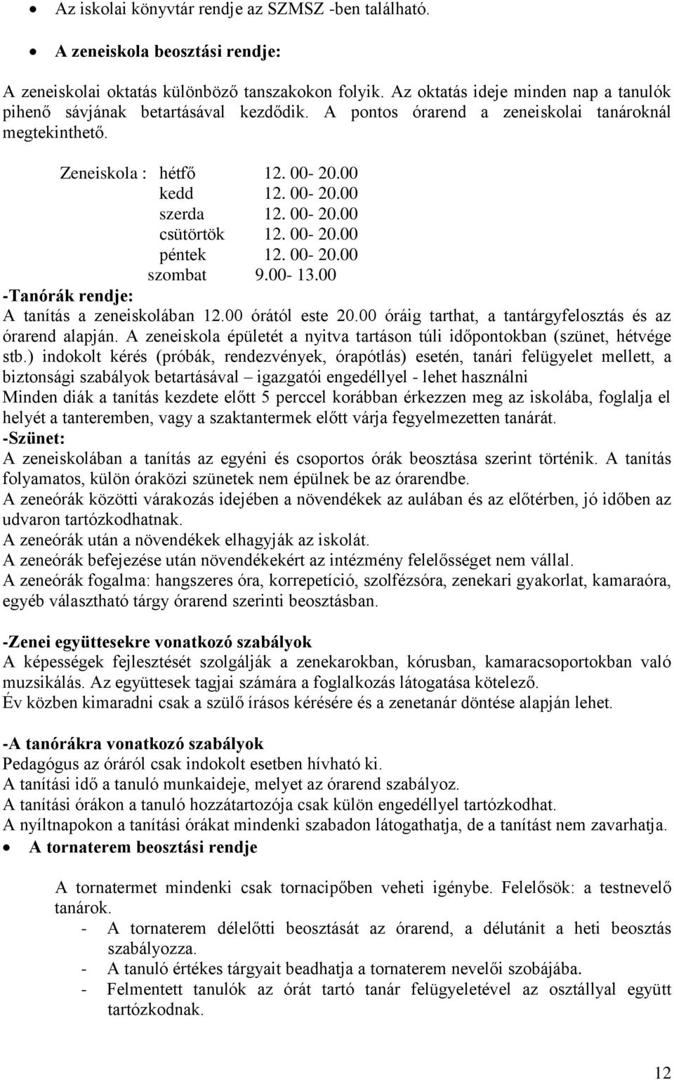 00-20.00 csütörtök 12. 00-20.00 péntek 12. 00-20.00 szombat 9.00-13.00 -Tanórák rendje: A tanítás a zeneiskolában 12.00 órától este 20.00 óráig tarthat, a tantárgyfelosztás és az órarend alapján.