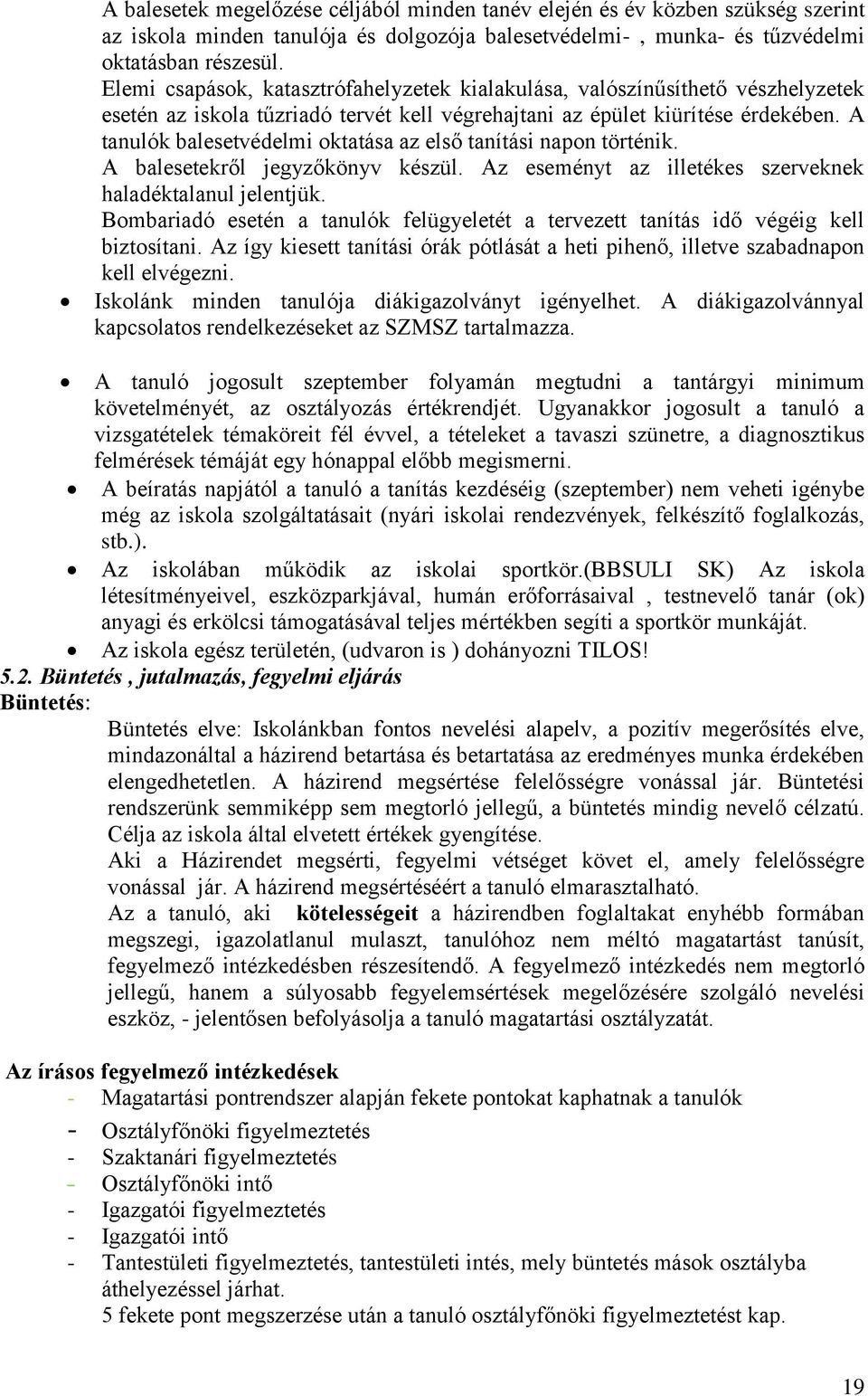 A tanulók balesetvédelmi oktatása az első tanítási napon történik. A balesetekről jegyzőkönyv készül. Az eseményt az illetékes szerveknek haladéktalanul jelentjük.