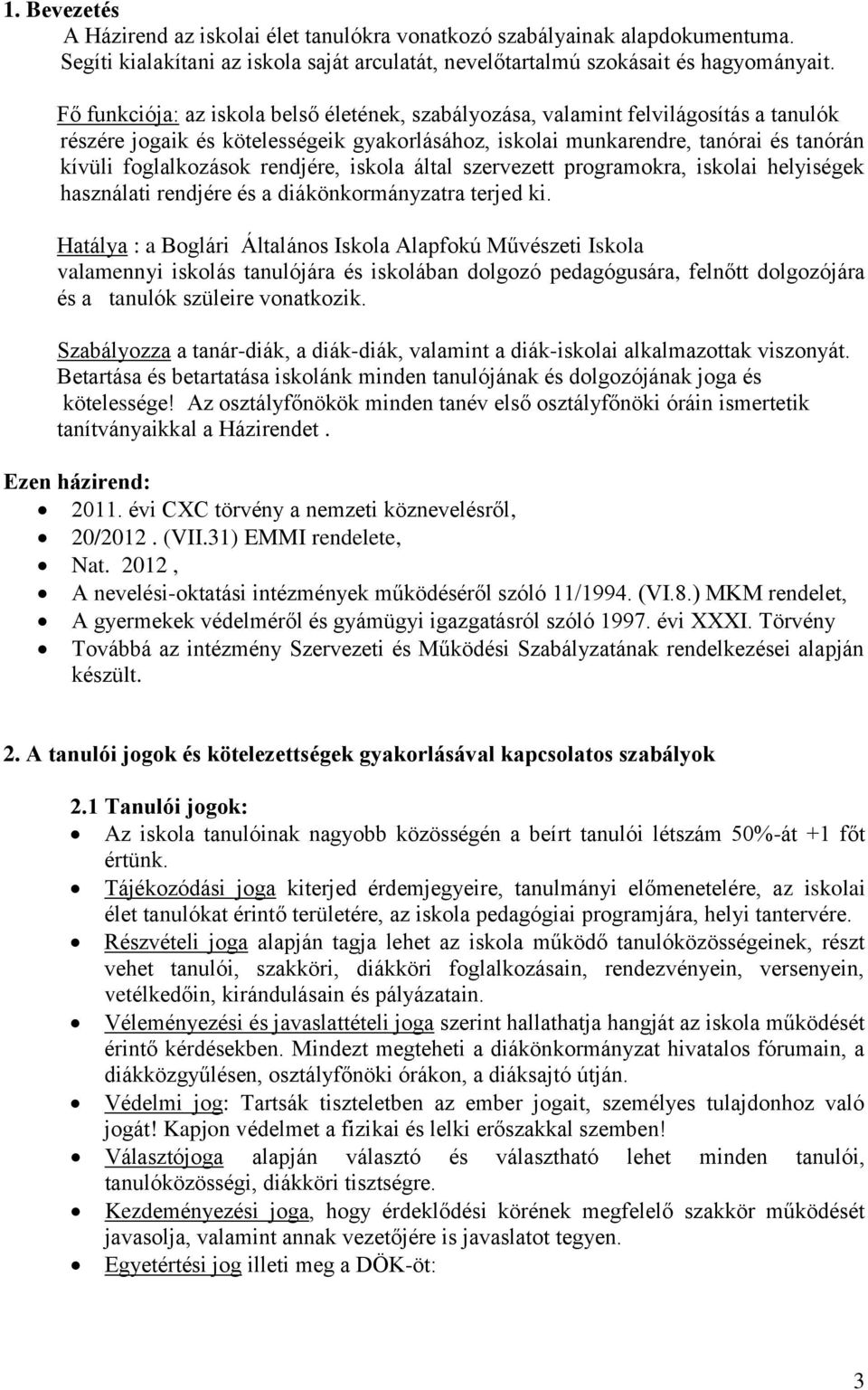 rendjére, iskola által szervezett programokra, iskolai helyiségek használati rendjére és a diákönkormányzatra terjed ki.