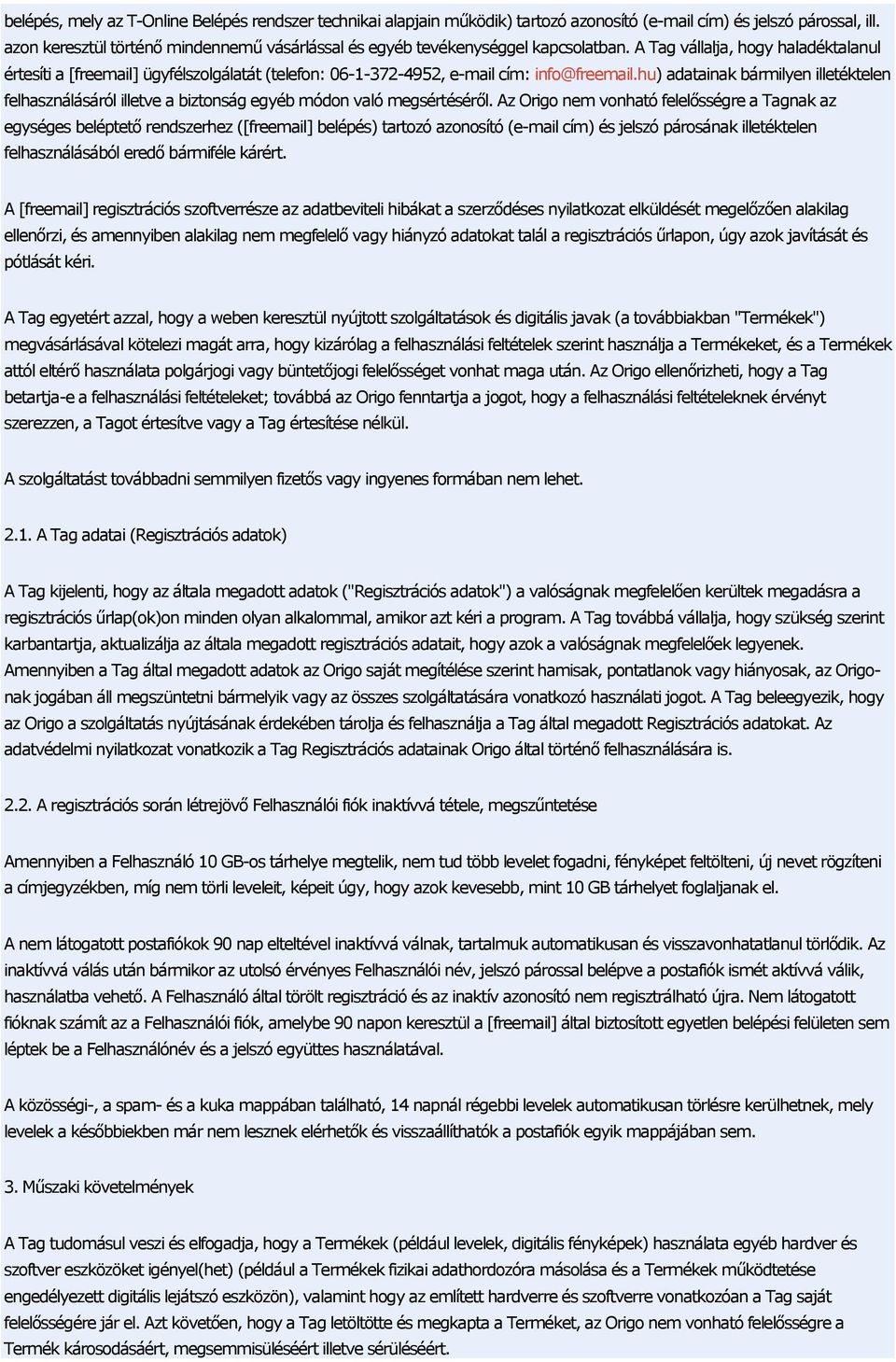 A Tag vállalja, hogy haladéktalanul értesíti a [freemail] ügyfélszolgálatát (telefon: 06-1-372-4952, e-mail cím: info@freemail.