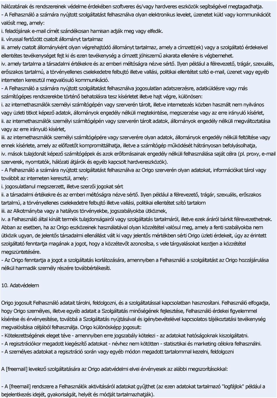 feladójának e-mail címét szándékosan hamisan adják meg vagy elfedik. ii. vírussal fertőzött csatolt állományt tartalmaz iii.