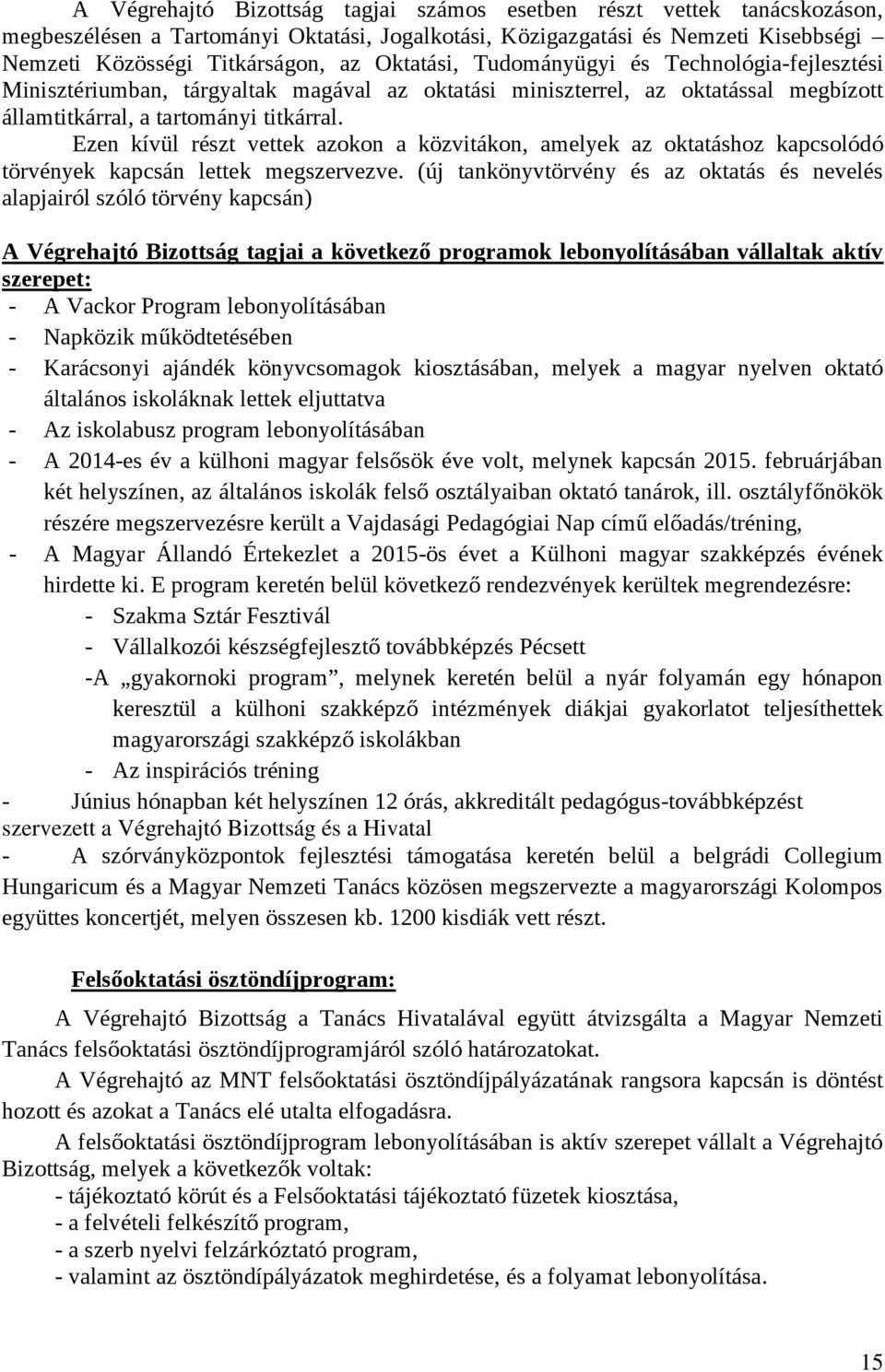 Ezen kívül részt vettek azokon a közvitákon, amelyek az oktatáshoz kapcsolódó törvények kapcsán lettek megszervezve.