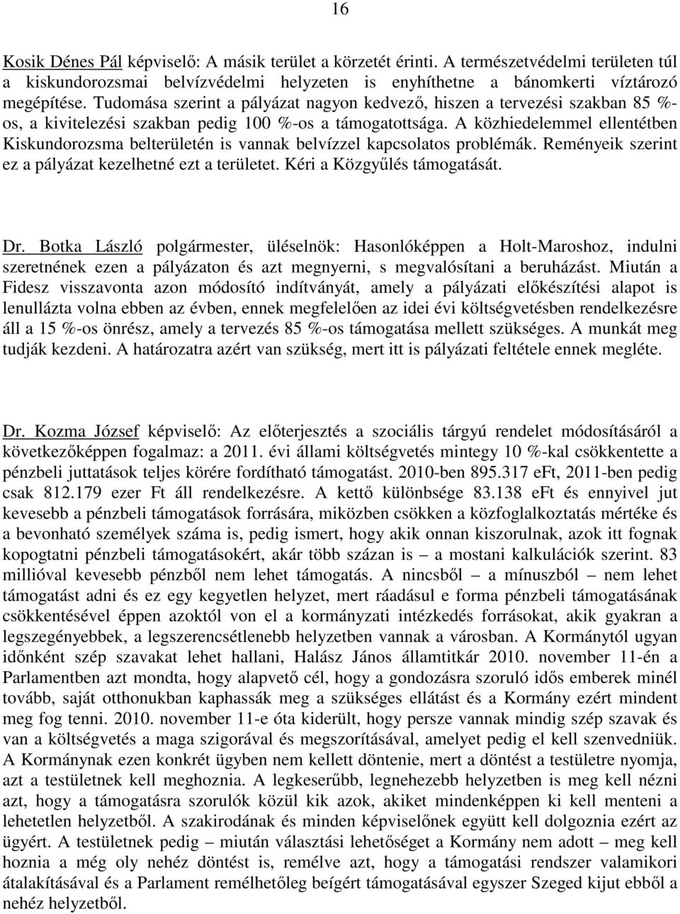 A közhiedelemmel ellentétben Kiskundorozsma belterületén is vannak belvízzel kapcsolatos problémák. Reményeik szerint ez a pályázat kezelhetné ezt a területet. Kéri a Közgyőlés támogatását. Dr.