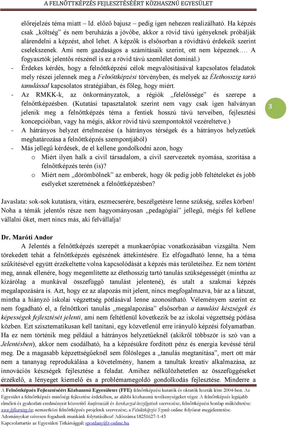 ) - Érdekes kérdés, hogy a felnőttképzési célok megvalósításával kapcsolatos feladatok mely részei jelennek meg a Felnőttképzési törvényben, és melyek az Élethosszig tartó tanulással kapcsolatos