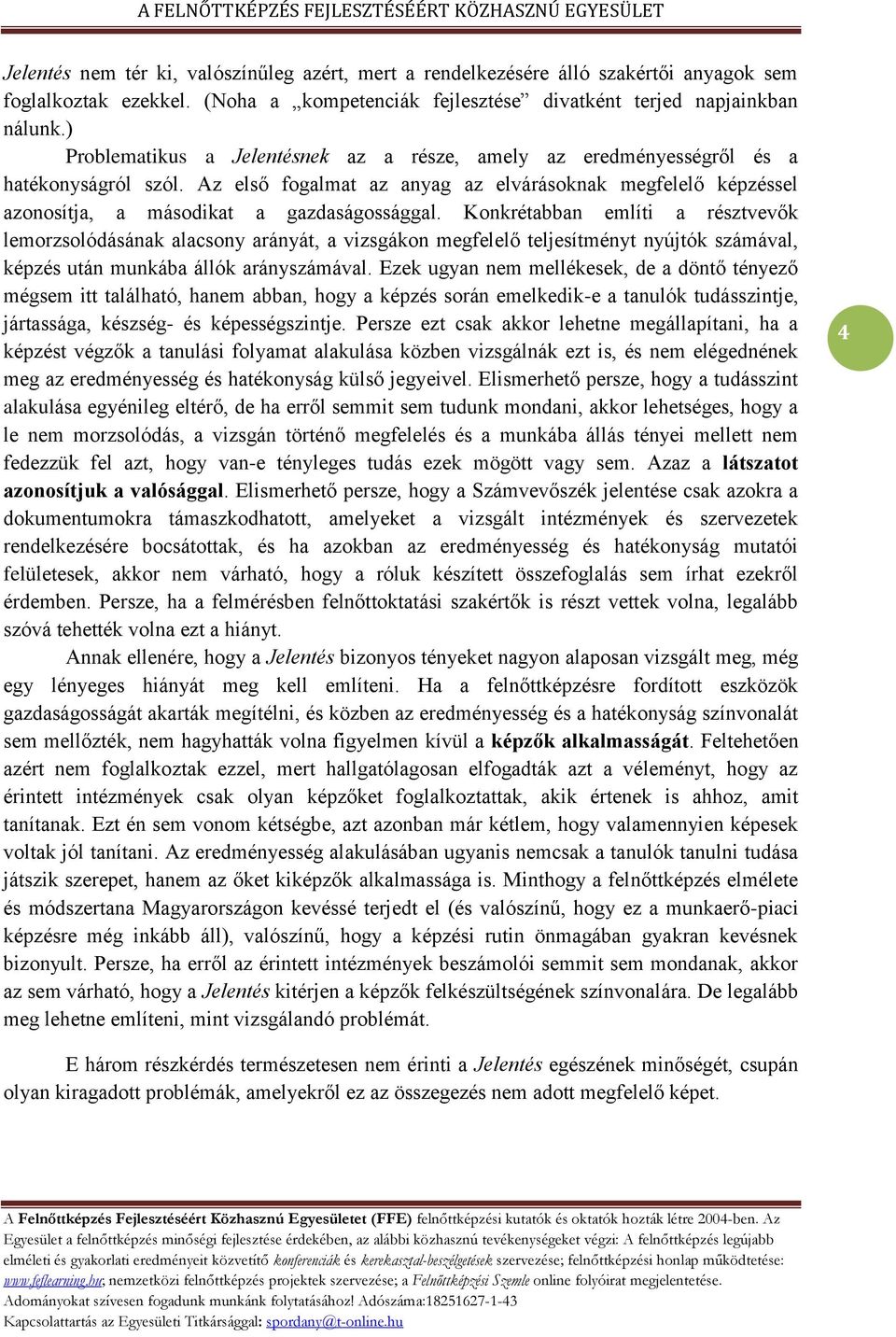 Konkrétabban említi a résztvevők lemorzsolódásának alacsony arányát, a vizsgákon megfelelő teljesítményt nyújtók számával, képzés után munkába állók arányszámával.