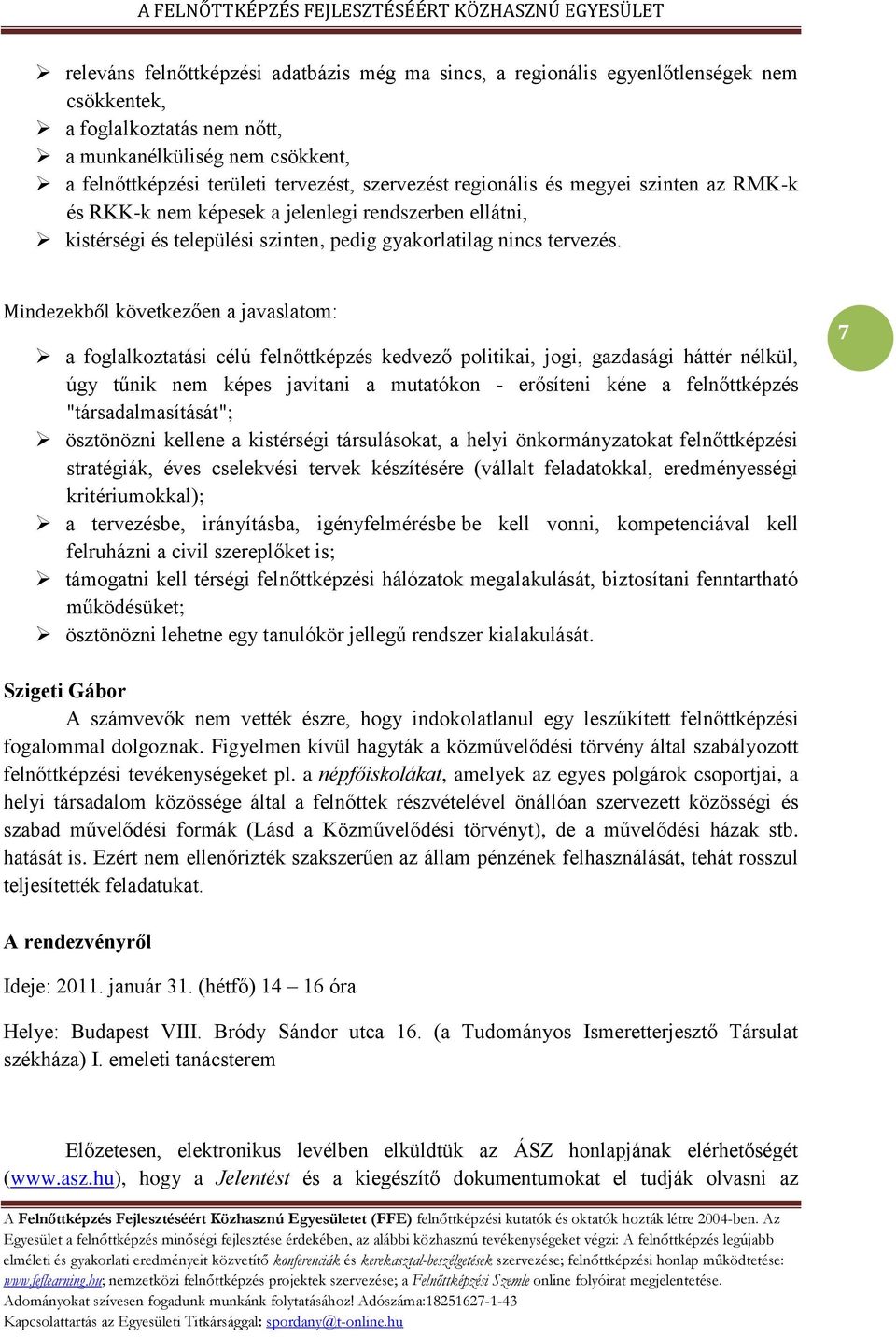 Mindezekből következően a javaslatom: a foglalkoztatási célú felnőttképzés kedvező politikai, jogi, gazdasági háttér nélkül, úgy tűnik nem képes javítani a mutatókon - erősíteni kéne a felnőttképzés