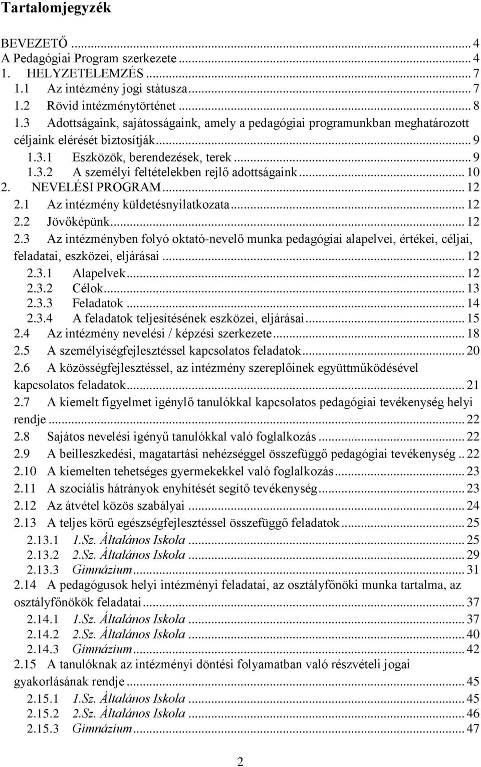 .. 10 2. NEVELÉSI PROGRAM... 12 2.1 Az intézmény küldetésnyilatkozata... 12 2.2 Jövőképünk... 12 2.3 Az intézményben folyó oktató-nevelő munka pedagógiai alapelvei, értékei, céljai, feladatai, eszközei, eljárásai.