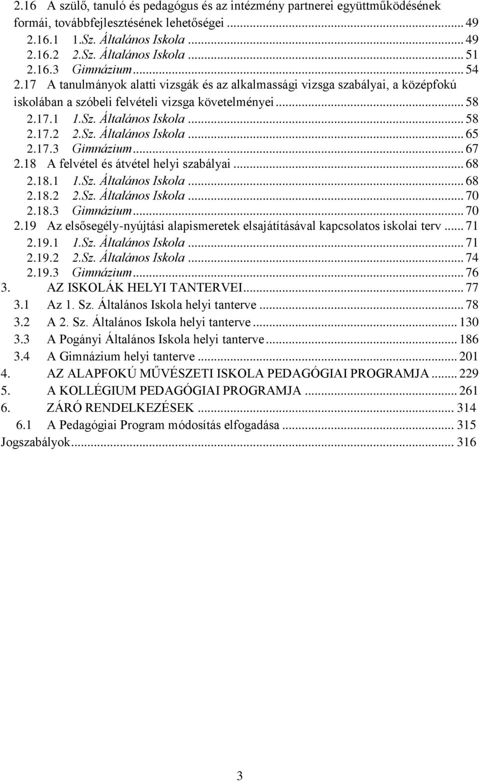 Sz. Általános Iskola... 65 2.17.3 Gimnázium... 67 2.18 A felvétel és átvétel helyi szabályai... 68 2.18.1 1.Sz. Általános Iskola... 68 2.18.2 2.Sz. Általános Iskola... 70 2.