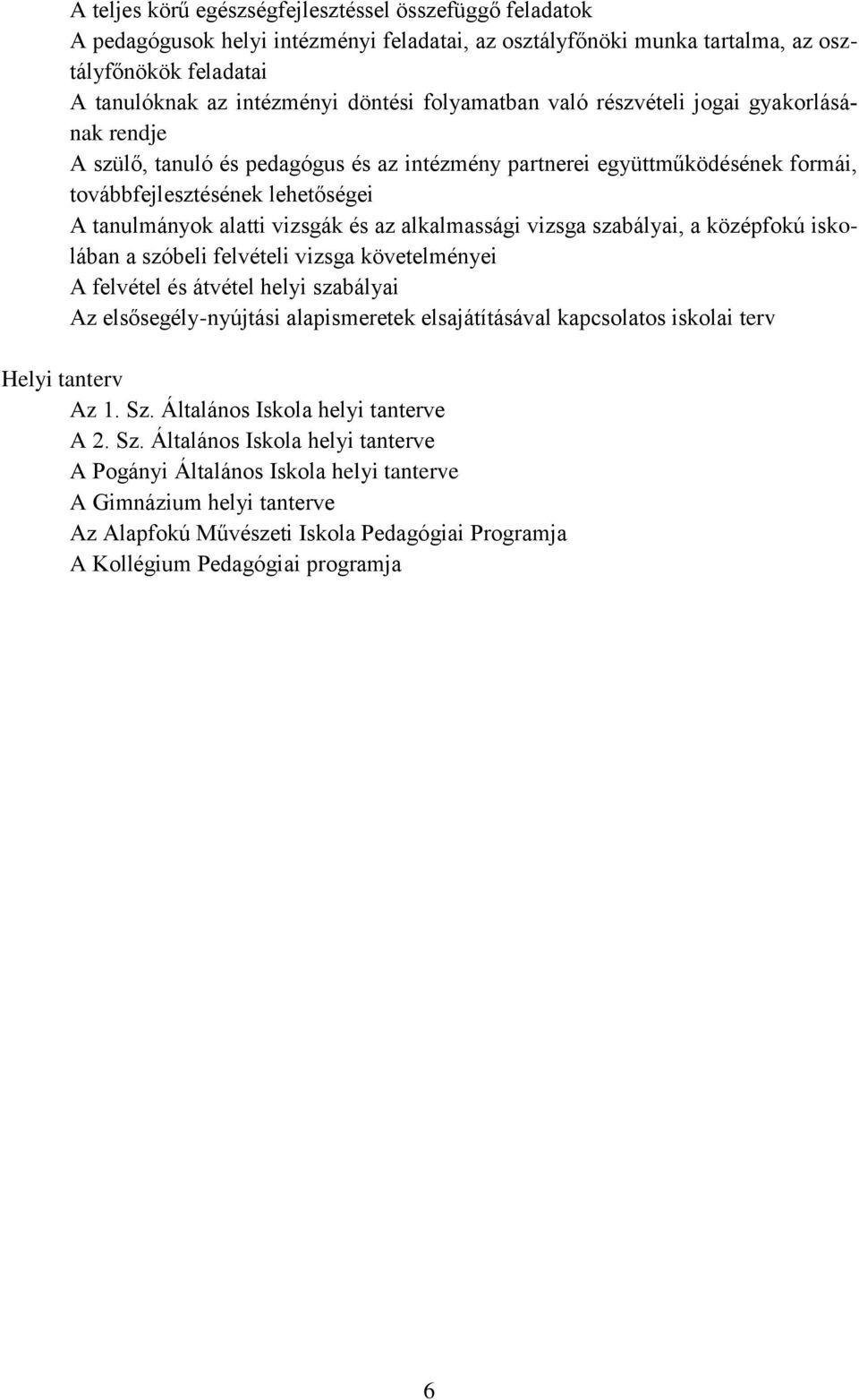 és az alkalmassági vizsga szabályai, a középfokú iskolában a szóbeli felvételi vizsga követelményei A felvétel és átvétel helyi szabályai Az elsősegély-nyújtási alapismeretek elsajátításával