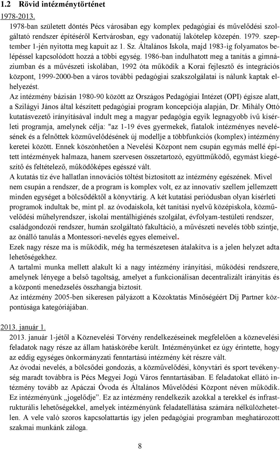 1986-ban indulhatott meg a tanítás a gimnáziumban és a művészeti iskolában, 1992 óta működik a Korai fejlesztő és integrációs központ, 1999-2000-ben a város további pedagógiai szakszolgálatai is