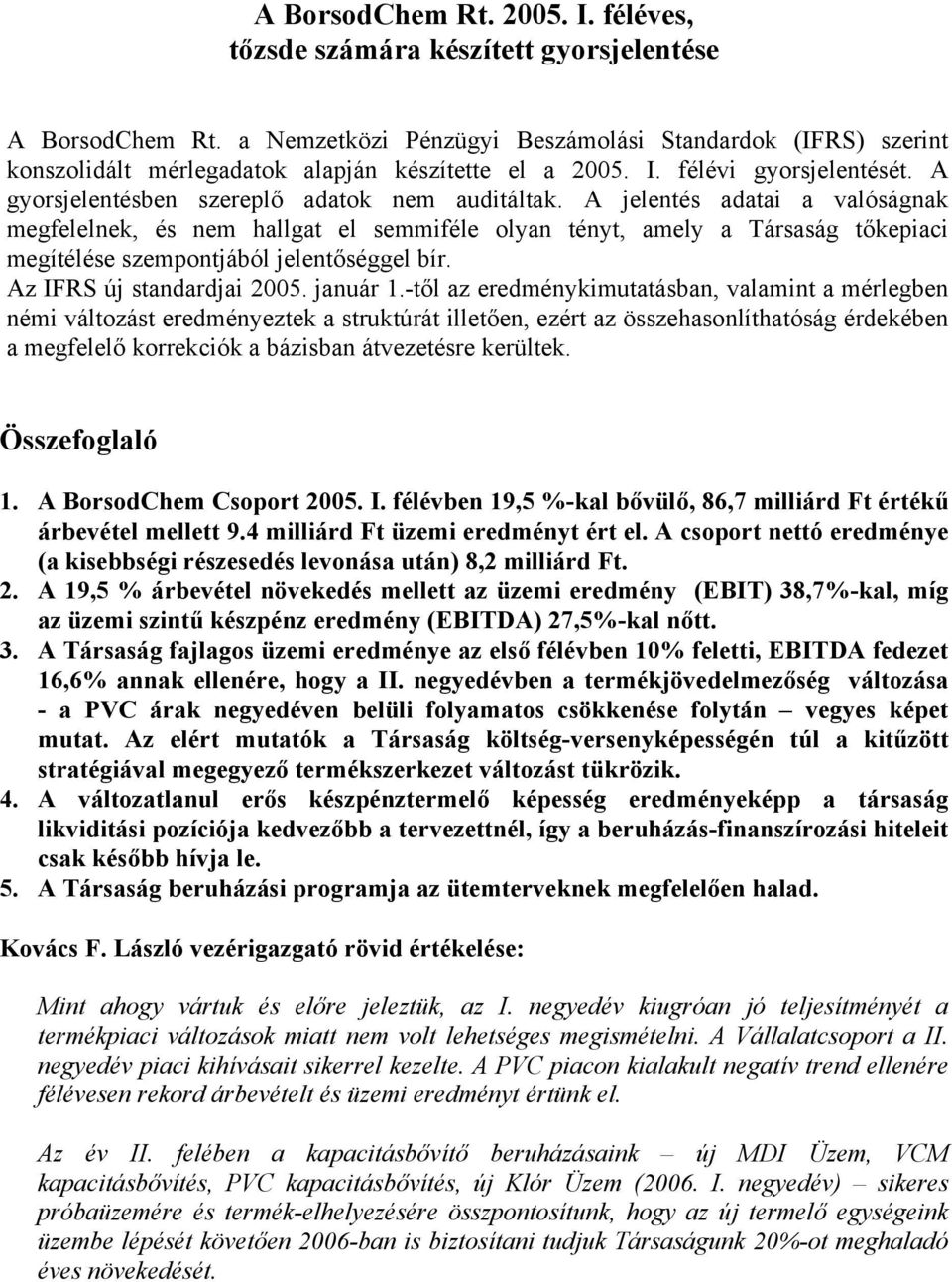 A jelentés adatai a valóságnak megfelelnek, és nem hallgat el semmiféle olyan tényt, amely a Társaság tőkepiaci megítélése szempontjából jelentőséggel bír. Az IFRS új standardjai 2005. január 1.