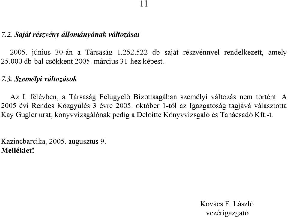 félévben, a Társaság Felügyelő Bizottságában személyi változás nem történt. A 2005 évi Rendes Közgyűlés 3 évre 2005.