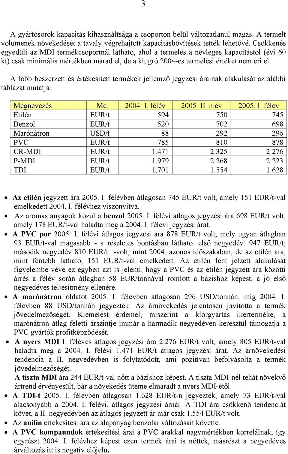 A főbb beszerzett és értékesített termékek jellemző jegyzési árainak alakulását az alábbi táblázat mutatja: Megnevezés Me. 2004. I.