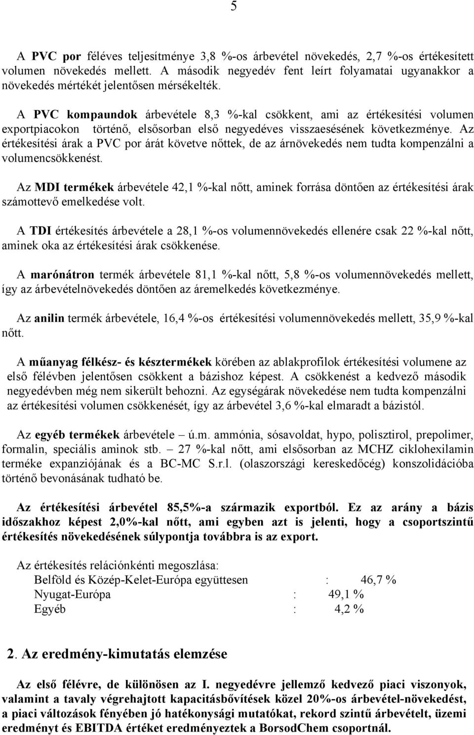A PVC kompaundok árbevétele 8,3 %-kal csökkent, ami az értékesítési volumen exportpiacokon történő, elsősorban első negyedéves visszaesésének következménye.