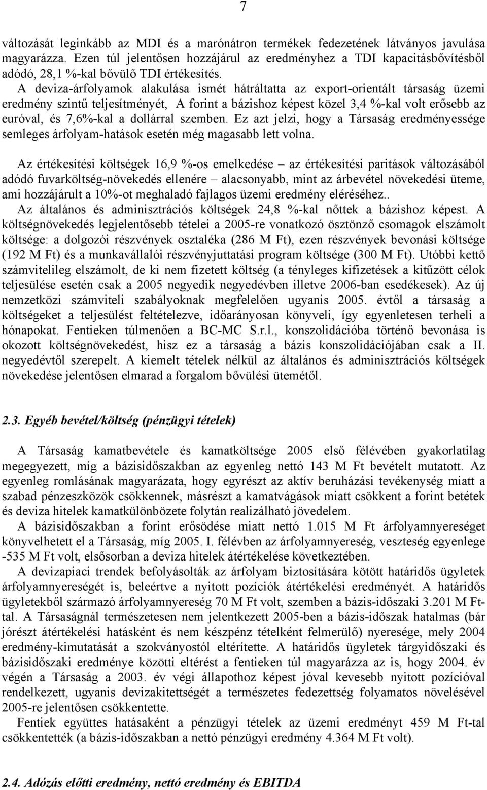 A deviza-árfolyamok alakulása ismét hátráltatta az export-orientált társaság üzemi eredmény szintű teljesítményét, A forint a bázishoz képest közel 3,4 %-kal volt erősebb az euróval, és 7,6%-kal a