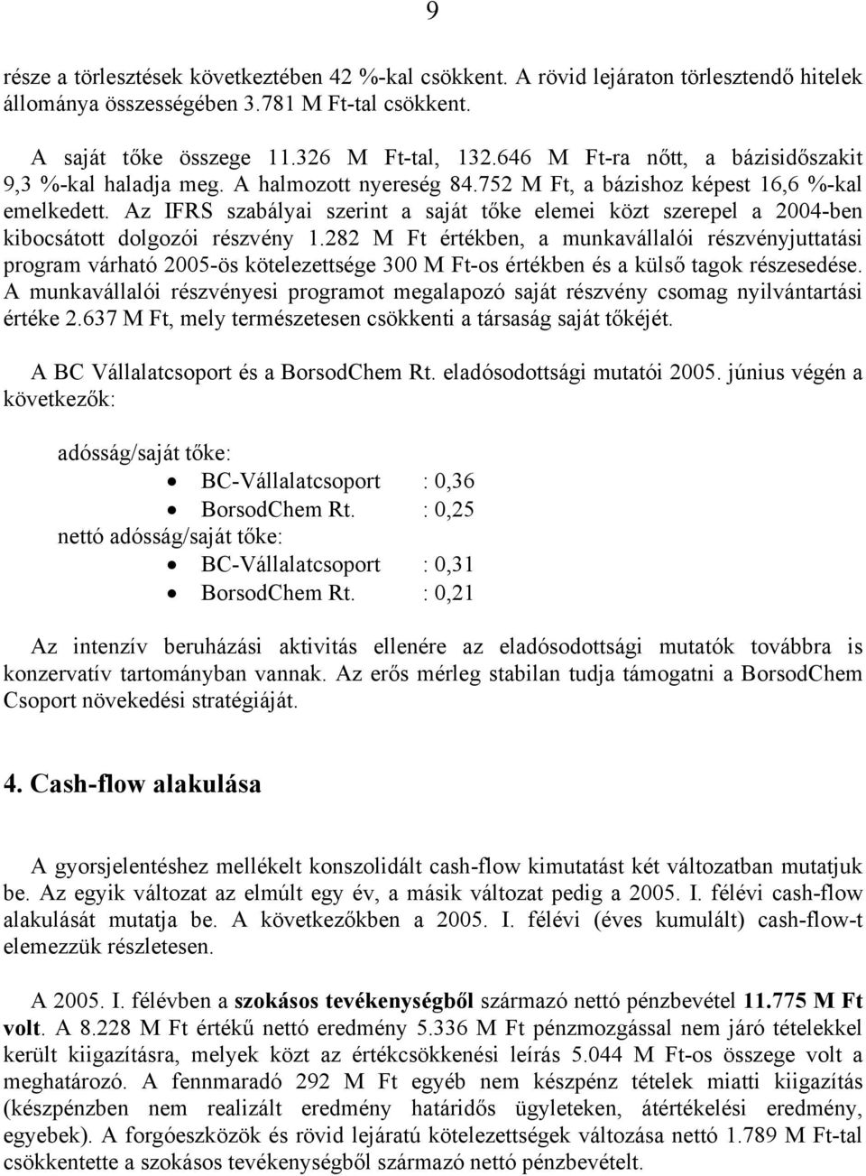 Az IFRS szabályai szerint a saját tőke elemei közt szerepel a 2004-ben kibocsátott dolgozói részvény 1.