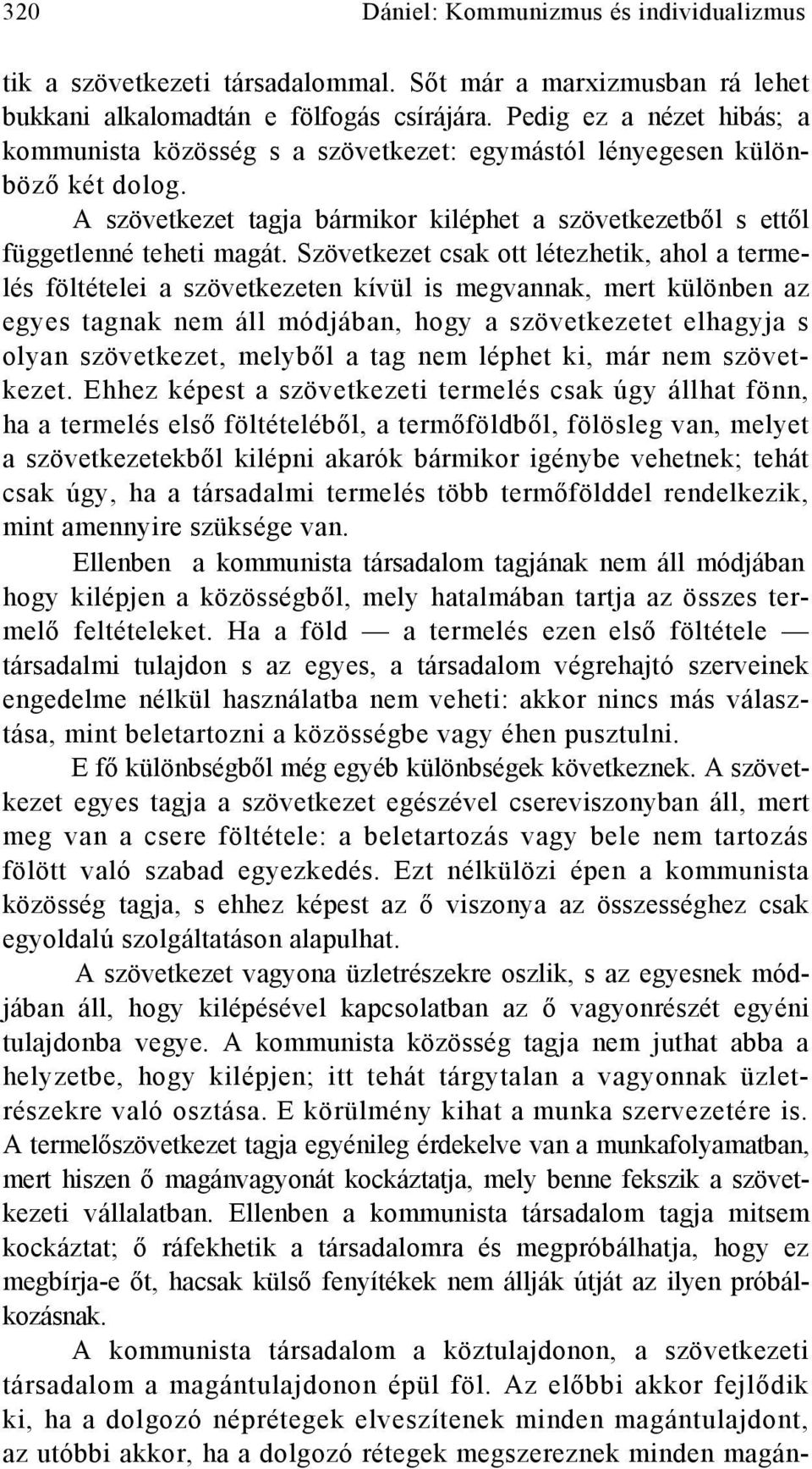 Szövetkezet csak ott létezhetik, ahol a termelés föltételei a szövetkezeten kívül is megvannak, mert különben az egyes tagnak nem áll módjában, hogy a szövetkezetet elhagyja s olyan szövetkezet,