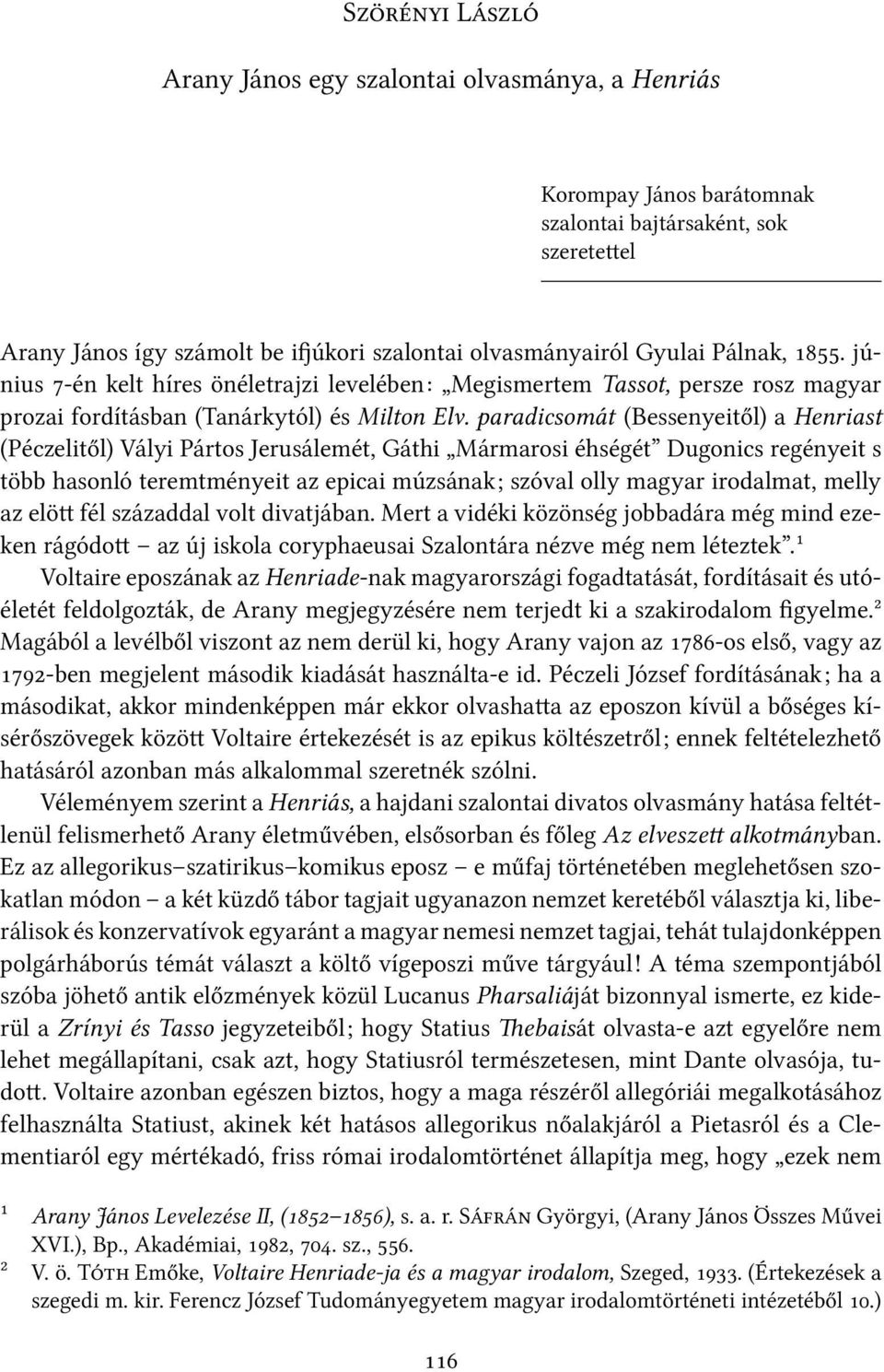 paradicsomát (Bessenyeitől) a Henriast (Péczelitől) Vályi Pártos Jerusálemét, Gáthi Mármarosi éhségét Dugonics regényeit s több hasonló teremtményeit az epicai múzsának; szóval olly magyar irodalmat,
