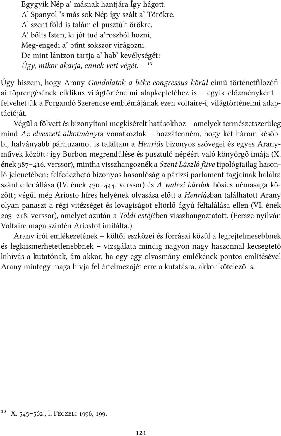 ¹³ Úgy hiszem, hogy Arany Gondolatok a béke-congressus körül című történetfilozófiai töprengésének ciklikus világtörténelmi alapképletéhez is egyik előzményként felvehetjük a Forgandó Szerencse