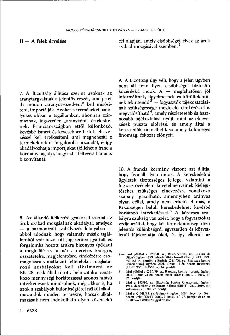 Azokat a termékeket, amelyeket abban a tagállamban, ahonnan származnak, jogszerűen aranyként" értékesítenek, Franciaországban ettől különböző, kevésbé ismert és kevesebbre tartott elnevezéssel kell