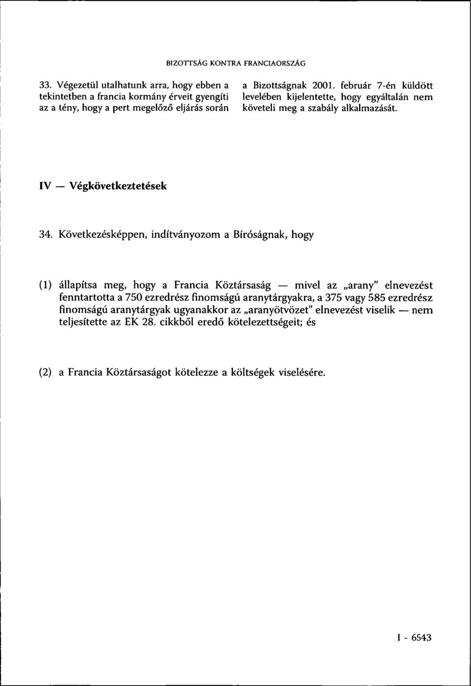 Következésképpen, indítványozom a Bíróságnak, hogy (1) állapítsa meg, hogy a Francia Köztársaság mivel az arany" elnevezést fenntartotta a 750 ezredrész finomságú