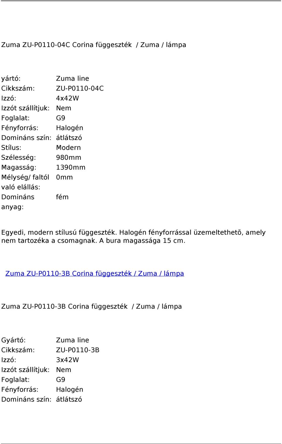 függeszték. Halogén fényforrással üzemeltethetõ, amely nem tartozéka a csomagnak. A bura magassága 15 cm.