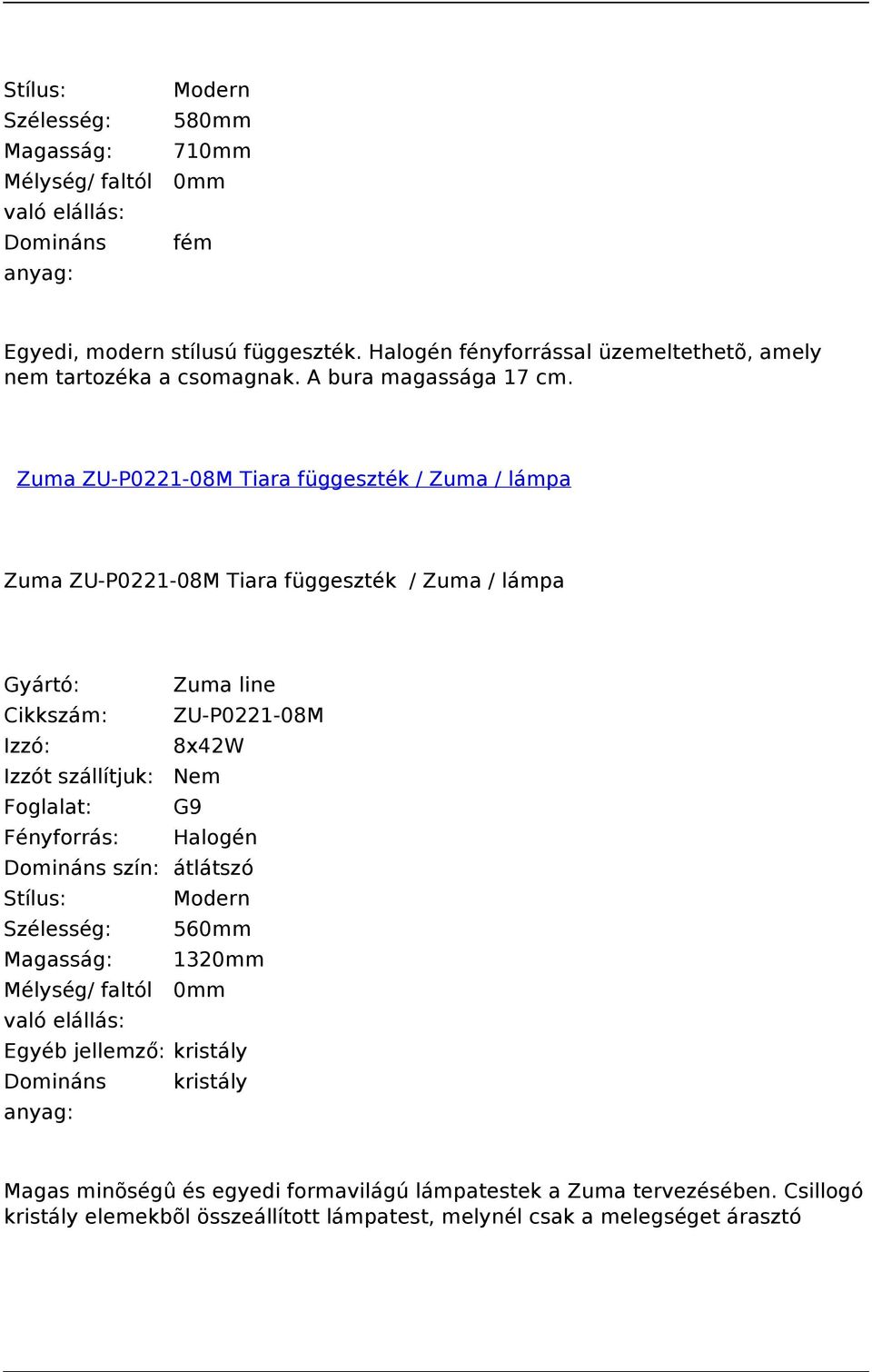 Zuma ZU-P0221-08M Tiara függeszték / Zuma / lámpa Zuma ZU-P0221-08M Tiara függeszték / Zuma / lámpa Cikkszám: ZU-P0221-08M Izzó: 8x42W Foglalat: G9 Fényforrás: Halogén