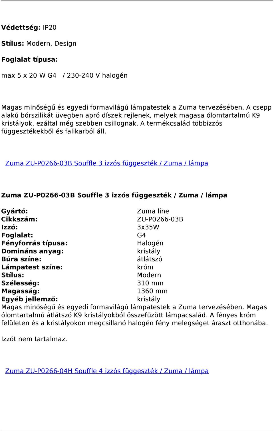 Zuma ZU-P0266-03B Souffle 3 izzós függeszték / Zuma / lámpa Zuma ZU-P0266-03B Souffle 3 izzós függeszték / Zuma / lámpa Gyártó: Zuma line Cikkszám: ZU-P0266-03B Izzó: 3x35W Foglalat: G4 Fényforrás