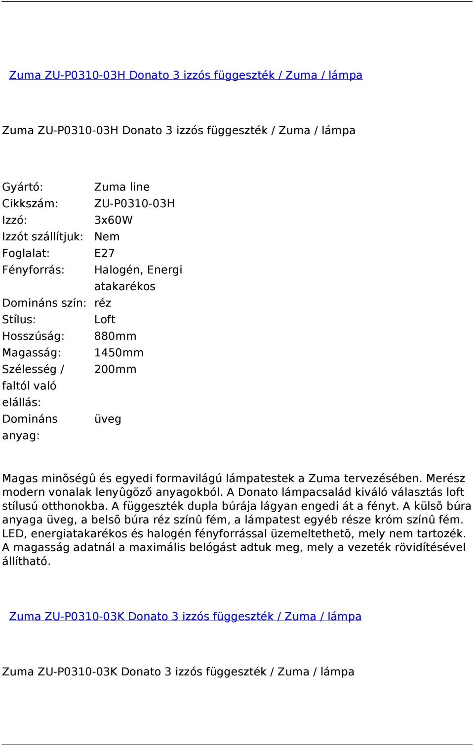 Merész modern vonalak lenyûgöző anyagokból. A Donato lámpacsalád kiváló választás loft stílusú otthonokba. A függeszték dupla búrája lágyan engedi át a fényt.