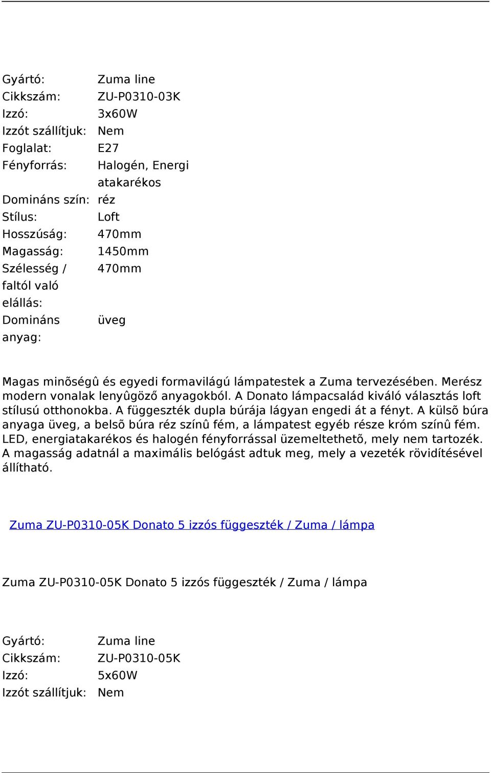 A függeszték dupla búrája lágyan engedi át a fényt. A külsõ búra anyaga üveg, a belsõ búra réz színû fém, a lámpatest egyéb része króm színû fém.