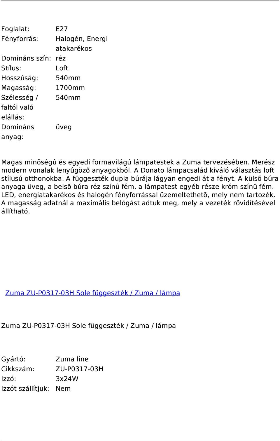 A függeszték dupla búrája lágyan engedi át a fényt. A külsõ búra anyaga üveg, a belsõ búra réz színû fém, a lámpatest egyéb része króm színû fém.