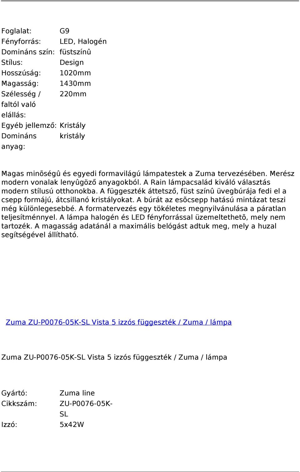 A függeszték áttetsző, füst színû üvegbúrája fedi el a csepp formájú, átcsillanó kristályokat. A búrát az esõcsepp hatású mintázat teszi még különlegesebbé.