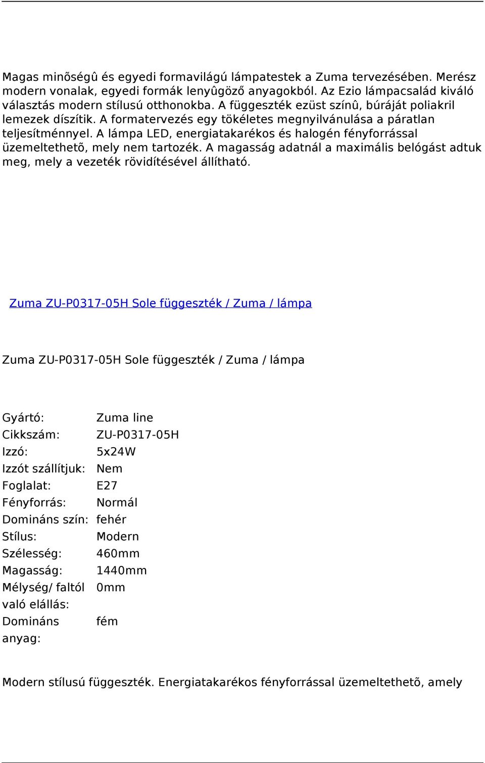 A lámpa LED, energiatakarékos és halogén fényforrással üzemeltethetõ, mely nem tartozék. A magasság adatnál a maximális belógást adtuk meg, mely a vezeték rövidítésével állítható.