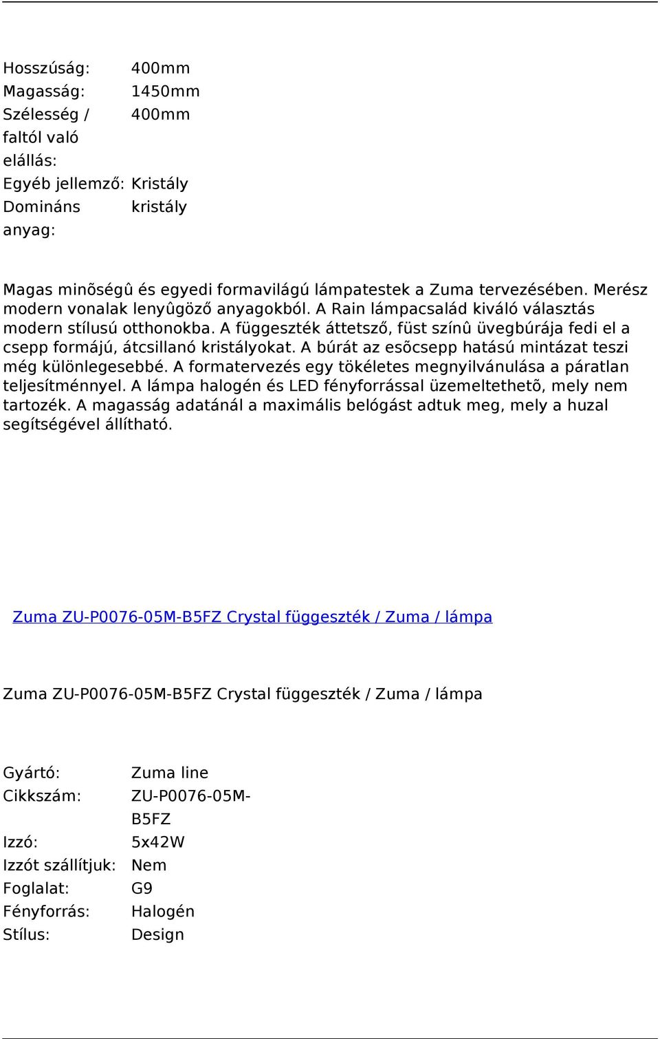 A függeszték áttetsző, füst színû üvegbúrája fedi el a csepp formájú, átcsillanó kristályokat. A búrát az esõcsepp hatású mintázat teszi még különlegesebbé.