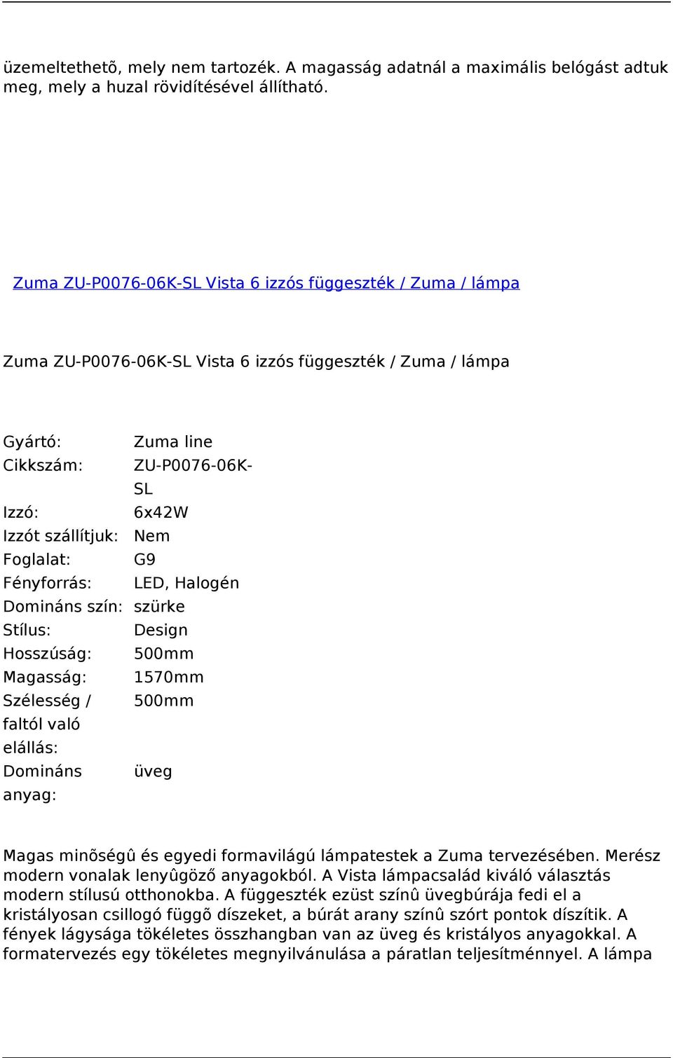 Domináns szín: szürke Stílus: Design Hosszúság: 500mm Magasság: 1570mm Szélesség / 500mm faltól való elállás: Domináns üveg Magas minõségû és egyedi formavilágú lámpatestek a Zuma tervezésében.