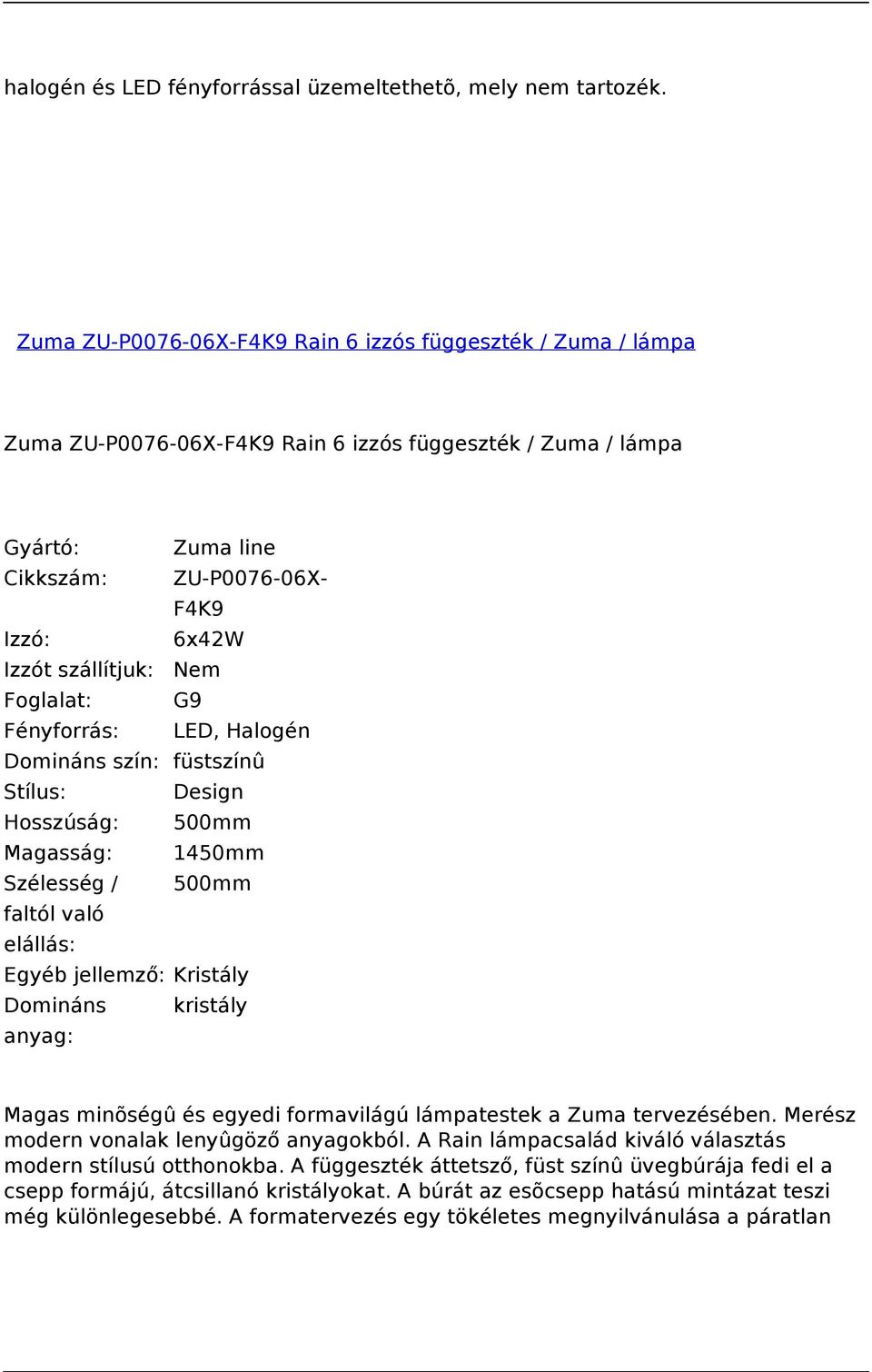 Halogén Domináns szín: füstszínû Stílus: Design Hosszúság: 500mm Magasság: 1450mm Szélesség / 500mm faltól való elállás: Egyéb jellemző: Kristály Domináns kristály Magas minõségû és egyedi