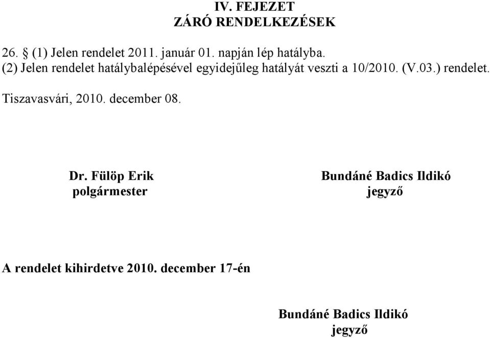 (2) Jelen rendelet hatálybalépésével egyidejűleg hatályát veszti a 10/2010. (V.03.