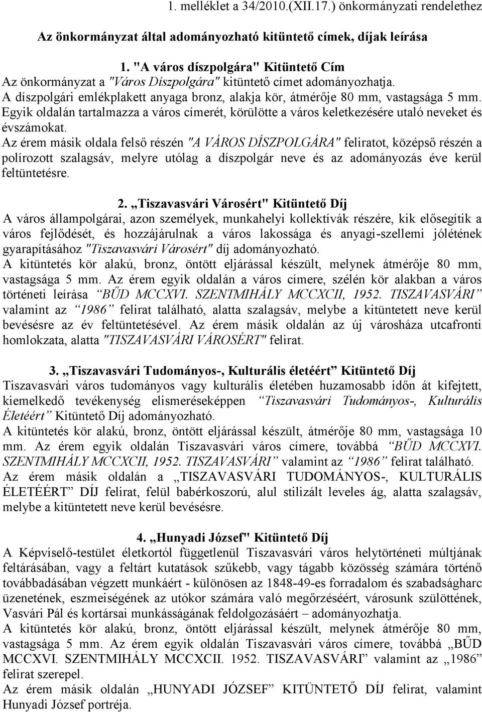 Egyik oldalán tartalmazza a város címerét, körülötte a város keletkezésére utaló neveket és évszámokat.