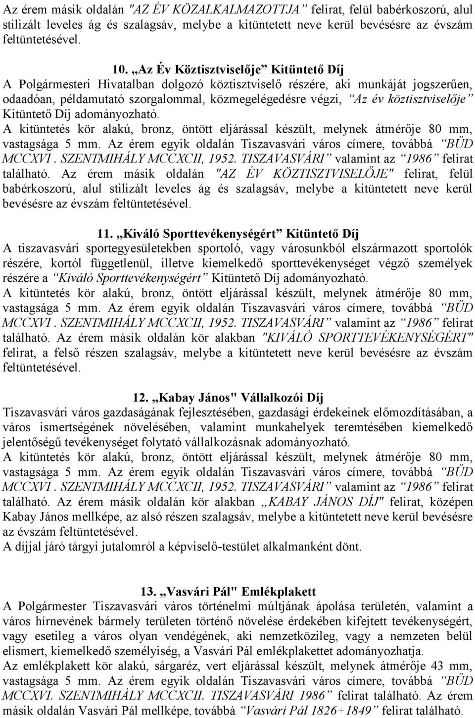 köztisztviselője Kitüntető Díj adományozható. vastagsága 5 mm. Az érem egyik oldalán Tiszavasvári város címere, továbbá BŰD MCCXVI. SZENTMIHÁLY MCCXCII, 1952.