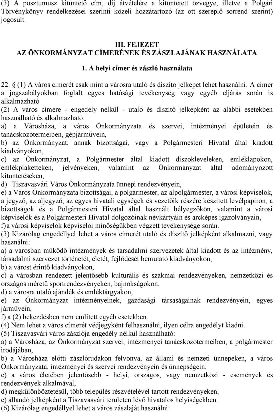 A címer a jogszabályokban foglalt egyes hatósági tevékenység vagy egyéb eljárás során is alkalmazható (2) A város címere - engedély nélkül - utaló és díszítő jelképként az alábbi esetekben