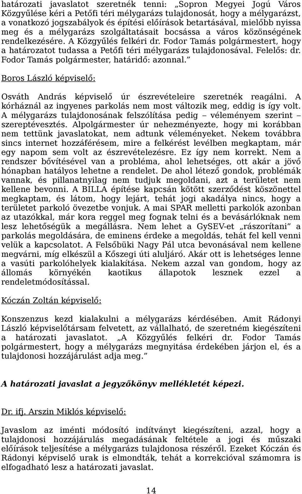 Fodor Tamás polgármestert, hogy a határozatot tudassa a Petőfi téri mélygarázs tulajdonosával. Felelős: dr. Fodor Tamás polgármester, határidő: azonnal.